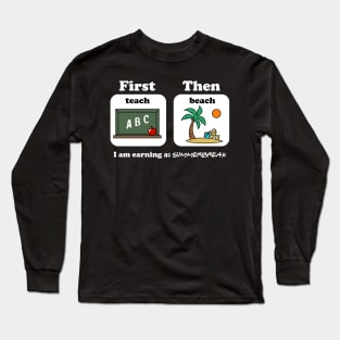 First Teach Then Beach I Am Earning A Summer Break Long Sleeve T-Shirt